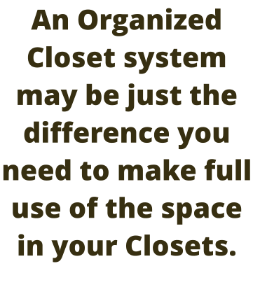 An Organized Closet system may be just the difference you need to make full use of the space in your Closets.