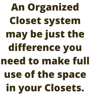 An Organized Closet system may be just the difference you need to make full use of the space in your Closets.